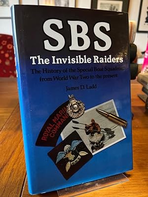 SBS: The Invisible Raiders. The History of the Special Boat Squadron from World War Two to the Pr...