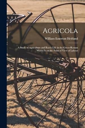 Bild des Verkufers fr Agricola; a Study of Agriculture and Rustic Life in the Greco-Roman World from the Point of View of Labour (Paperback) zum Verkauf von Grand Eagle Retail