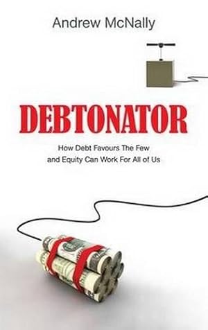 Bild des Verkufers fr Debtonator: How Debt Favours the Few and Equity Can Work For All of Us zum Verkauf von WeBuyBooks
