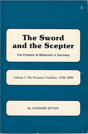 Image du vendeur pour The Sword and the Scepter, Volume I: The Prussian Tradition, 1740 - 1890 mis en vente par The Haunted Bookshop, LLC