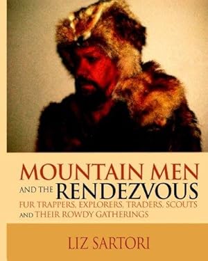 Seller image for Mountain Men and the Rendezvous: Fur Trappers, Explorers, Traders, Scouts and Their Rowdy Gatherings for sale by WeBuyBooks