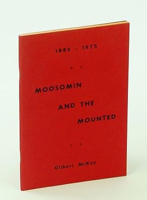 Moosomin and the Mounted: A History of the Force at Moosomin 1882 to 1973