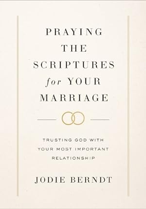 Seller image for Praying the Scriptures for Your Marriage : Trusting God With Your Most Important Relationship for sale by GreatBookPricesUK
