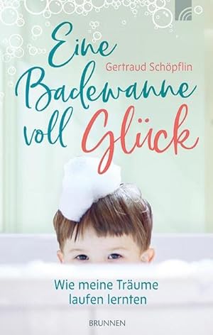 Eine Badewanne voll Glück: Wie meine Träume laufen lernten - in Kinderlosigkeit, Adoption, Mutter...