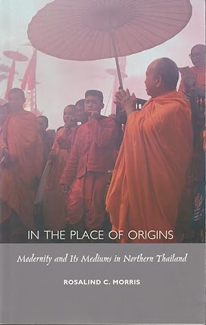 Seller image for In the Place of Origins. Modernity and Its Mediums in Northern Thailand. for sale by Asia Bookroom ANZAAB/ILAB