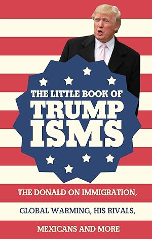 Bild des Verkufers fr The Little Book of Trumpisms: The Donald on immigration, global warming, his rivals, Mexicans and more zum Verkauf von Antiquariat Buchhandel Daniel Viertel