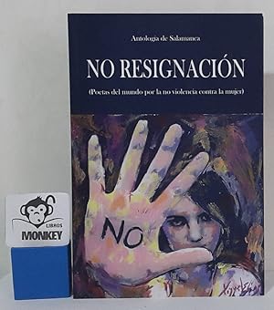 Seller image for No resignacin. (Poetas del mundo por la no violencia contra la mujer) Antologa de Salamanca for sale by MONKEY LIBROS