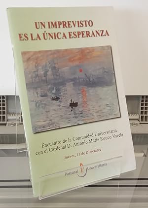 Imagen del vendedor de Un imprevisto es la nica esperanza. Encuentro de la Comunidad Universitaria con el Cardenal D. Antonio Mara Rouco Varela, jueves 13 de diciembre de 2001 a la venta por Librera Dilogo