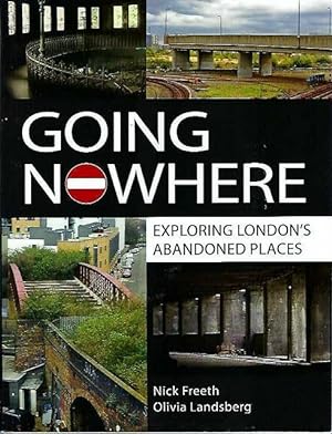 Going Nowhere: Exploring London s Abandoned Places.