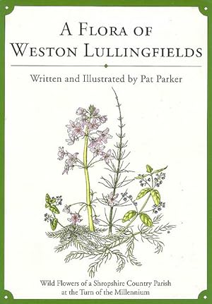 Seller image for A Flora of Weston Lullingfields. Wild Flowers of a Shropshire Country Parish at the Turn of the Millennium. for sale by C. Arden (Bookseller) ABA