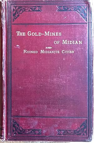 THE GOLD-MINES OF MIDIAN and Ruined Midianite Cities. A Fortnight's Tour in North-Western Arabia