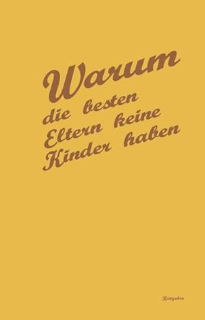 Imagen del vendedor de Warum die besten Eltern keine Kinder haben: Ein Ratgeber a la venta por Versandbuchhandlung Kisch & Co.