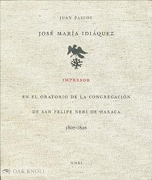 Seller image for JOS MARA IDIQUEZ, IMPRESOR EN EL ORATORIO DE LA CONGREGACIN DE SAN FELIPE NERI DE OAXACA 1807-1826 for sale by Oak Knoll Books, ABAA, ILAB