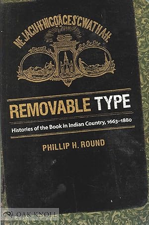 Bild des Verkufers fr REMOVABLE TYPE: HISTORIES OF THE BOOK IN INDIAN COUNTRY, 1663-1880 zum Verkauf von Oak Knoll Books, ABAA, ILAB