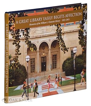 Seller image for GREAT LIBRARY EASILY BEGETS AFFECTIOIN: MEMORIES OF THE WILLIAM L. CLEMENTS LIBRARY 1923-2015.|A for sale by Oak Knoll Books, ABAA, ILAB