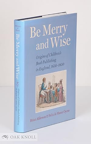 Immagine del venditore per BE MERRY AND WISE: ORIGINS OF CHILDREN'S BOOK PUBLISHING IN ENGLAND, 1650-1850 venduto da Oak Knoll Books, ABAA, ILAB