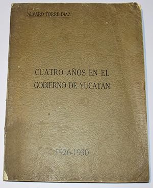 Cuatro anos en el gobierno de Yucatan. 1926-1930