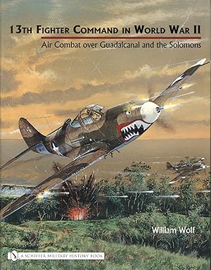 13th Fighter Command in World War II: Air Combat Over Guadalcanal and the Solomons