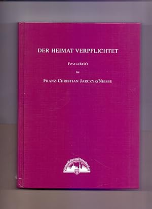 Der Heimat verpflichtet : Festschrift für Franz-Christian Jarczyk/Neisse, * 19.XI.1919, zum 80. G...