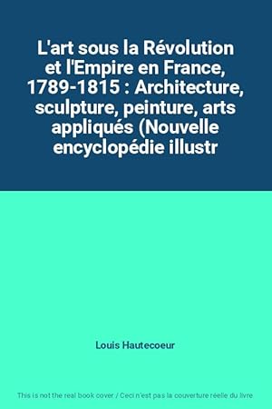 Image du vendeur pour L'art sous la Rvolution et l'Empire en France, 1789-1815 : Architecture, sculpture, peinture, arts appliqus (Nouvelle encyclopdie illustr mis en vente par Ammareal