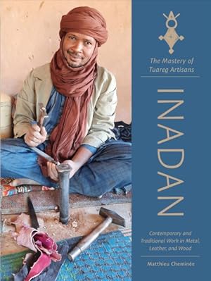 Seller image for Inadan, the Mastery of Tuareg Artisans : Contemporary and Traditional Work in Metal, Leather, and Wood for sale by GreatBookPrices