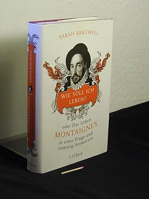 Immagine del venditore per Wie soll ich leben? oder Das Leben Montaignes in einer Frage und zwanzig Antworten - Originaltitel: How to live or a life of Montaigne in one question and twenty attempts at an answer - venduto da Erlbachbuch Antiquariat