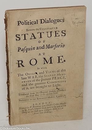 Political Dialogues Between the Celebrated Statues of Pasquin and Marforio at Rome. In which The ...
