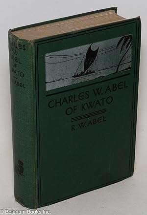 Charles W. Abel of Kwato, Forty Years in Dark Papua, By His Son Russell W. Abel. Introduction by ...