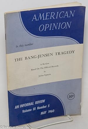 American Opinion: An Informal Review. Vol. III, No. 5, May 1960: The Bang-Jensen Tragedy. A Revie...