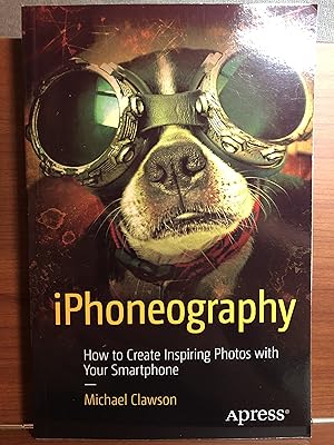 Seller image for iPhoneography: How to Create Inspiring Photos with Your Smartphone for sale by Rosario Beach Rare Books