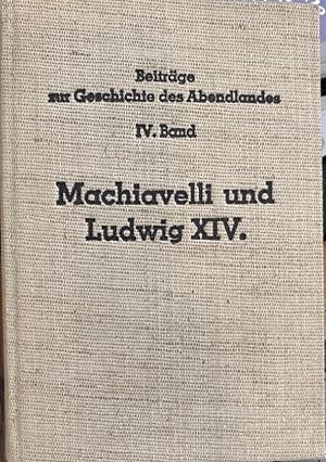 Bild des Verkufers fr Machiavelli und Ludwig XIV. (Beitrge zur Geschichte des Abendlandes IV. Band) zum Verkauf von Antiquariat Thomas Nonnenmacher