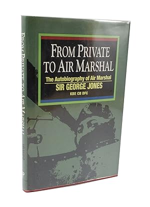 From Private to Air Marshal The autobiography of Air Marshal Sir George Jones KBE CB DFC