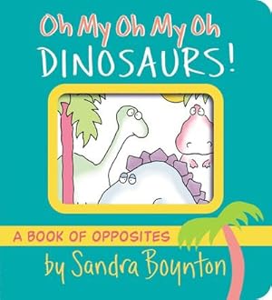 Bild des Verkufers fr Oh My Oh My Oh Dinosaurs! : A Book of Opposites zum Verkauf von Smartbuy