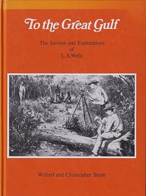 Seller image for THE GREAT GULF - The Surveys and Explorations of L. A. WELLS, Last Australian Explorer 1860 - 1938 for sale by Jean-Louis Boglio Maritime Books