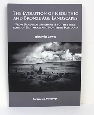 The Evolution of Neolithic and Bronze Age Landscapes: from Danubian Longhouses to the Stone Rows ...