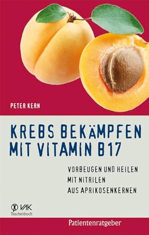 Krebs bekämpfen mit Vitamin B17 Vorbeugen und Heilen mit Nitrilen aus Aprikosenkernen