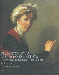 Viaggio in Italia di una donna artista : i Souvenirs di Elisabeth Vigée Le Brun, 1789-1792