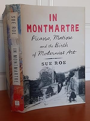 In Montmartre: Picasso, Matisse and the Birth of Modernist Art