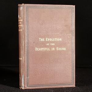 Imagen del vendedor de The Evolution of the Beautiful in Sound. A Treatise, in two Sections. Tracing up the Origin, History, and Gradual Evolution of the Modern Series of Musical Sounds, from the most ancient periods through the Greek, Ecclesiastical, and Mediaeval ages to the present time. a la venta por Rooke Books PBFA