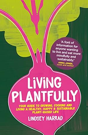 Seller image for Living Plantfully: Your Guide to Growing, Cooking and Living a Healthy, Happy & Sustainable Plant-based Life for sale by WeBuyBooks