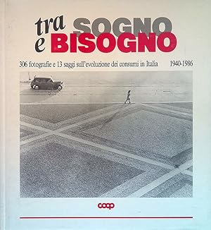 Tra sogno e bisogno. 306 fotografie sull'evoluzione dei consumi in Italia 1940-1986