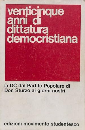 Venticinque anni di dittatura democristiana. La DC dal Partito Popolare di Don Sturzo ai giorni n...