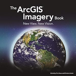 Imagen del vendedor de The ArcGIS Imagery Book: New View. New Vision. (The ArcGIS Books, 2) a la venta por Reliant Bookstore