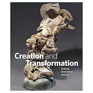 Creation and Transformation: Defining Moments in Inuit Art [SIGNED]