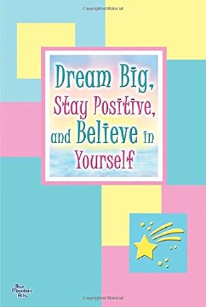 Bild des Verkufers fr Dream Big, Stay Positive, and Believe in Yourself zum Verkauf von Reliant Bookstore