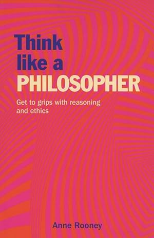 Think Like a Philosopher: Get to Grips with Reasoning and Ethics (Think Like Series, 2)