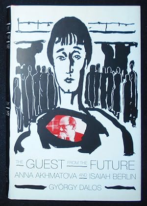 The Guest From the Future: Anna Akhmatova and Isaiah Berlin; Gyorgy Dalos with the collaboration ...