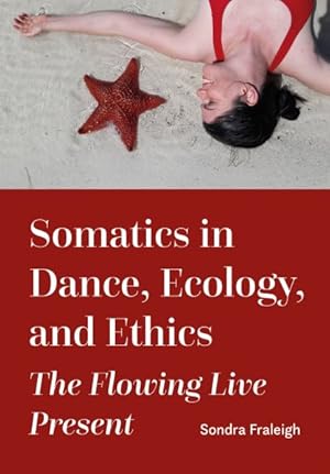 Immagine del venditore per Somatics in Dance, Ecology, and Ethics : The Flowing Live Present venduto da GreatBookPrices