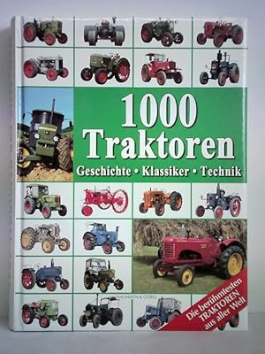 1000 Traktoren. Geschichte - Klassiker - Technik. Die berühmtesten Traktoren aus aller Welt