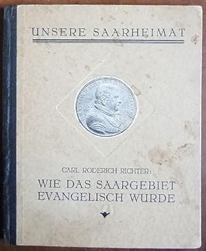 Seller image for Wie das Saargebiet evangelisch wurde : Reformation u. Gegenreformation 1576-1690 ; I. A. d. Kreissynode Saarbrcken als Gabe d. Erinnerg an. d. vor 350 Jahren erfolgte Durchfhrg d. Reformation. dargeb. Carl Roderich Richter. Mit e. Geleitw. Klingemann u. e. Schluw. D. Nold ; Imig / Unsere Saarheimat ; Bd. 10 for sale by Antiquariat Blschke